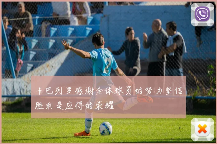 卡巴列罗感谢全体球员的努力坚信胜利是应得的荣耀