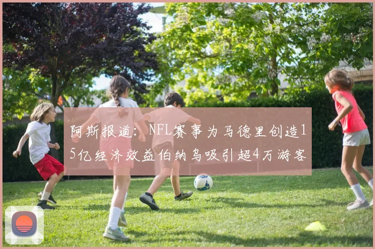 阿斯报道：NFL赛事为马德里创造15亿经济效益伯纳乌吸引超4万游客